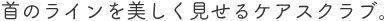 首のラインを美しく見せるケアスクラブ。