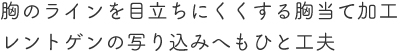 胸のラインを目立ちにくくする胸当て加工レントゲンの写り込みへもひと工夫